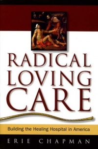 Radical Loving Care: Building the Healing Hospital in America Radical Loving Care: Building the Healing Hospital in America