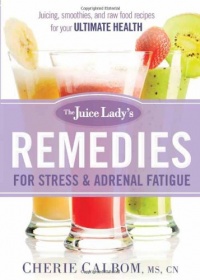 The Juice Lady's Remedies for Stress and Adrenal Fatigue: Juicing, Smoothies, and Raw Food Recipes for your Ultimate Health The Juice Lady's Remedies for Stress and Adrenal Fatigue: Juicing, Smoothies, and Raw Food Recipes for your Ultimate Health