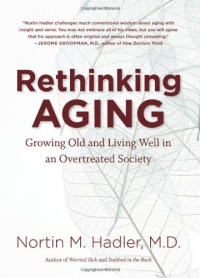 Rethinking Aging: Growing Old and Living Well in an Overtreated Society Rethinking Aging: Growing Old and Living Well in an Overtreated Society