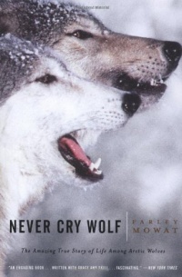Never Cry Wolf : Amazing True Story of Life Among Arctic Wolves Never Cry Wolf : Amazing True Story of Life Among Arctic Wolves