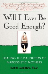 Will I Ever Be Good Enough?: Healing the Daughters of Narcissistic Mothers Will I Ever Be Good Enough?: Healing the Daughters of Narcissistic Mothers