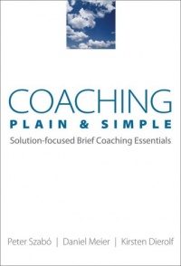 Coaching Plain & Simple: Solution-focused Brief Coaching Essentials (Norton Professional Books) Coaching Plain & Simple: Solution-focused Brief Coaching Essentials (Norton Professional Books)