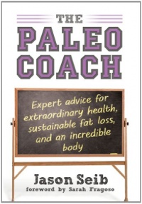 The Paleo Coach: Expert Advice for Extraordinary Health, Sustainable Fat Loss, and an incredible body The Paleo Coach: Expert Advice for Extraordinary Health, Sustainable Fat Loss, and an incredible body