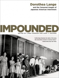 Impounded: Dorothea Lange and the Censored Images of Japanese American Internment Impounded: Dorothea Lange and the Censored Images of Japanese American Internment