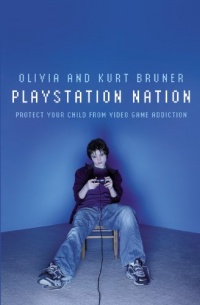 Playstation Nation: Protect Your Child from Video Game Addiction Playstation Nation: Protect Your Child from Video Game Addiction