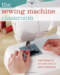 The Sewing Machine Classroom: Learn the Ins & Outs of Your Machine The Sewing Machine Classroom: Learn the Ins & Outs of Your Machine
