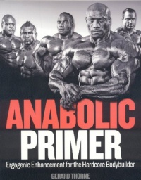 Anabolic Primer: Ergogenic Enhancement for Hardcore Bodybuilders Anabolic Primer: Ergogenic Enhancement for Hardcore Bodybuilders