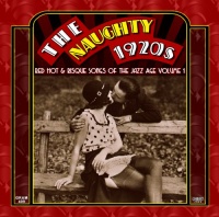 The Naughty 1920s: Red Hot & Risque Songs Of The Jazz Age Volume 1 The Naughty 1920s: Red Hot & Risque Songs Of The Jazz Age Volume 1