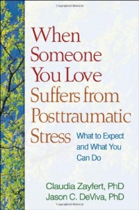 When Someone You Love Suffers from Posttraumatic Stress: What to Expect and What You Can Do When Someone You Love Suffers from Posttraumatic Stress: What to Expect and What You Can Do