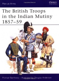 The British Troops in the Indian Mutiny 1857-59 (Men-At-Arms Series, 268) The British Troops in the Indian Mutiny 1857-59 (Men-At-Arms Series, 268)
