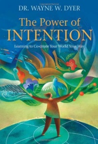 The Power of Intention: Learning to Co-create Your World Your Way The Power of Intention: Learning to Co-create Your World Your Way