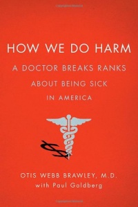 How We Do Harm: A Doctor Breaks Ranks About Being Sick in America How We Do Harm: A Doctor Breaks Ranks About Being Sick in America
