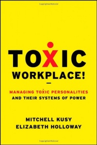 Toxic Workplace!: Managing Toxic Personalities and Their Systems of Power Toxic Workplace!: Managing Toxic Personalities and Their Systems of Power