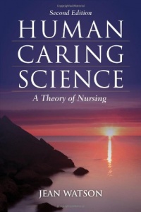 Human Caring Science: A Theory of Nursing, Second Edition (Watson, Nursing: Human Science and Human Care) Human Caring Science: A Theory of Nursing, Second Edition (Watson, Nursing: Human Science and Human Care)