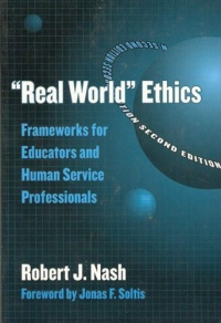 Real World Ethics: Frameworks for Educators and Human Service Professionals (Professional Ethics, 11) (Professional Ethics in Education Series) Real World Ethics: Frameworks for Educators and Human Service Professionals (Professional Ethics, 11) (Professional Ethics in Education Series)