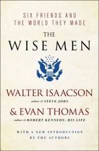 The Wise Men: Six Friends and the World They Made with a new introduction by the authors The Wise Men: Six Friends and the World They Made with a new introduction by the authors