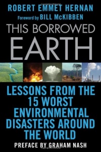 This Borrowed Earth: Lessons from the Fifteen Worst Environmental Disasters around the World This Borrowed Earth: Lessons from the Fifteen Worst Environmental Disasters around the World