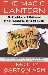 The Magic Lantern: The Revolution of '89 Witnessed in Warsaw, Budapest, Berlin, and Prague The Magic Lantern: The Revolution of '89 Witnessed in Warsaw, Budapest, Berlin, and Prague