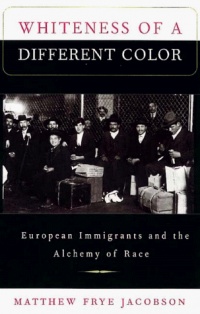 Whiteness of a Different Color: European Immigrants and the Alchemy of Race Whiteness of a Different Color: European Immigrants and the Alchemy of Race