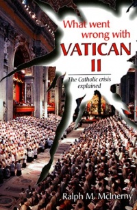 What Went Wrong With Vatican II: The Catholic Crisis Explained What Went Wrong With Vatican II: The Catholic Crisis Explained