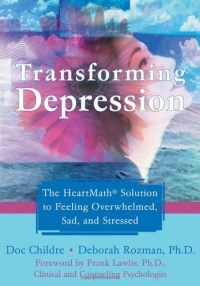 Transforming Depression: The HeartMath Solution to Feeling Overwhelmed, Sad, and Stressed Transforming Depression: The HeartMath Solution to Feeling Overwhelmed, Sad, and Stressed