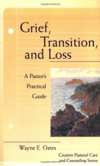 Grief, Transition, and Loss: A Pastor's Practical Guide (Creative Pastoral Care & Counseling) Grief, Transition, and Loss: A Pastor's Practical Guide (Creative Pastoral Care & Counseling)