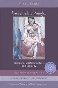 Unbearable Weight: Feminism, Western Culture, and the Body, Tenth Anniversary Edition Unbearable Weight: Feminism, Western Culture, and the Body, Tenth Anniversary Edition