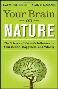 Your Brain On Nature: The Science of Nature's Influence on Your Health, Happiness and Vitality Your Brain On Nature: The Science of Nature's Influence on Your Health, Happiness and Vitality