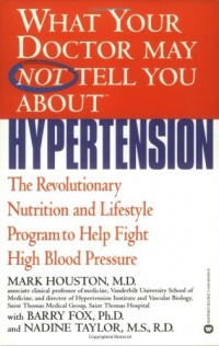 What Your Doctor May Not Tell You About(TM): Hypertension: The Revolutionary Nutrition and Lifestyle Program to Help Fight High Blood Pressure What Your Doctor May Not Tell You About(TM): Hypertension: The Revolutionary Nutrition and Lifestyle Program to Help Fight High Blood Pressure