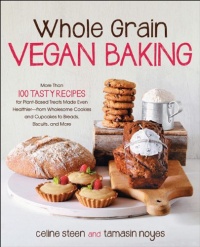 Whole Grain Vegan Baking: More than 100 Tasty Recipes for Plant-Based Treats Made Even Healthier-From Wholesome Cookies and Cupcakes to Breads, Biscuits, and More Whole Grain Vegan Baking: More than 100 Tasty Recipes for Plant-Based Treats Made Even Healthier-From Wholesome Cookies and Cupcakes to Breads, Biscuits, and More