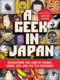 A Geek in Japan: Discovering the Land of Manga, Anime, Zen, and the Tea Ceremony A Geek in Japan: Discovering the Land of Manga, Anime, Zen, and the Tea Ceremony