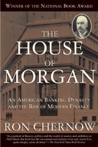 The House of Morgan: An American Banking Dynasty and the Rise of Modern Finance The House of Morgan: An American Banking Dynasty and the Rise of Modern Finance