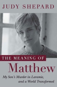 The Meaning of Matthew: My Son's Murder in Laramie, and a World Transformed The Meaning of Matthew: My Son's Murder in Laramie, and a World Transformed
