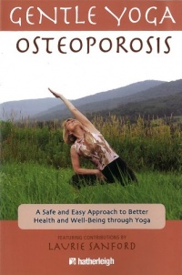 Gentle Yoga for Osteoporosis: A Safe and Easy Approach to Better Health and Well-Being through Yoga Gentle Yoga for Osteoporosis: A Safe and Easy Approach to Better Health and Well-Being through Yoga