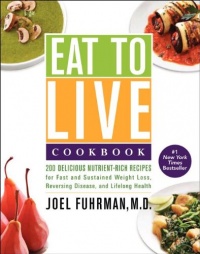 Eat to Live Cookbook: 200 Delicious Nutrient-Rich Recipes for Fast and Sustained Weight Loss, Reversing Disease, and Lifelong Health Eat to Live Cookbook: 200 Delicious Nutrient-Rich Recipes for Fast and Sustained Weight Loss, Reversing Disease, and Lifelong Health