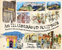 An Illustrated Journey: Inspiration From the Private Art Journals of Traveling Artists, Illustrators and Designers An Illustrated Journey: Inspiration From the Private Art Journals of Traveling Artists, Illustrators and Designers
