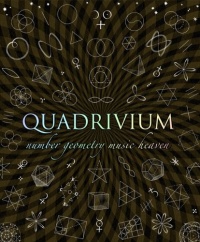 Quadrivium: The Four Classical Liberal Arts of Number, Geometry, Music, & Cosmology (Wooden Books) Quadrivium: The Four Classical Liberal Arts of Number, Geometry, Music, & Cosmology (Wooden Books)