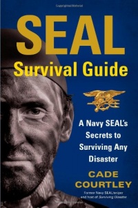 SEAL Survival Guide: A Navy SEAL's Secrets to Surviving Any Disaster SEAL Survival Guide: A Navy SEAL's Secrets to Surviving Any Disaster