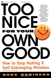 Too Nice for Your Own Good: How to Stop Making 9 Self-Sabotaging Mistakes Too Nice for Your Own Good: How to Stop Making 9 Self-Sabotaging Mistakes