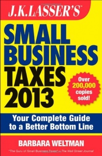 J.K. Lasser's Small Business Taxes 2013: Your Complete Guide to a Better Bottom Line J.K. Lasser's Small Business Taxes 2013: Your Complete Guide to a Better Bottom Line