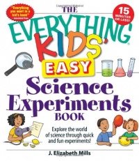The Everything Kids' Easy Science Experiments Book: Explore the world of science through quick and fun experiments! (Everything Kids Series) The Everything Kids' Easy Science Experiments Book: Explore the world of science through quick and fun experiments! (Everything Kids Series)