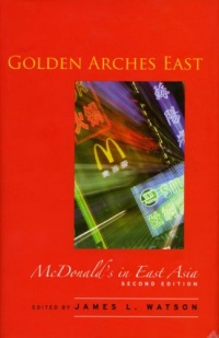 Golden Arches East: McDonald's in East Asia, Second Edition Golden Arches East: McDonald's in East Asia, Second Edition