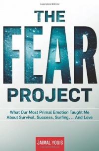 The Fear Project: What Our Most Primal Emotion Taught Me About Survival, Success, Surfing . . . and Love The Fear Project: What Our Most Primal Emotion Taught Me About Survival, Success, Surfing . . . and Love