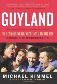 Guyland: The Perilous World Where Boys Become Men Guyland: The Perilous World Where Boys Become Men