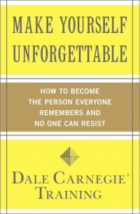 Make Yourself Unforgettable: How to Become the Person Everyone Remembers and No One Can Resist Make Yourself Unforgettable: How to Become the Person Everyone Remembers and No One Can Resist