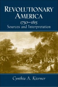 Revolutionary America, 1750-1815: Sources and Interpretation Revolutionary America, 1750-1815: Sources and Interpretation