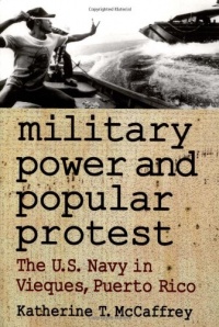 Military Power and Popular Protest: The U.S. Navy in Vieques, Puerto Rico Military Power and Popular Protest: The U.S. Navy in Vieques, Puerto Rico