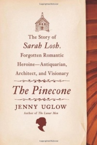 The Pinecone: The Story of Sarah Losh, Forgotten Romantic Heroine--Antiquarian, Architect, and Visionary The Pinecone: The Story of Sarah Losh, Forgotten Romantic Heroine--Antiquarian, Architect, and Visionary