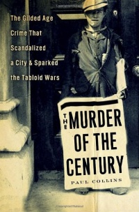 The Murder of the Century: The Gilded Age Crime That Scandalized a City & Sparked the Tabloid Wars The Murder of the Century: The Gilded Age Crime That Scandalized a City & Sparked the Tabloid Wars