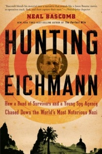 Hunting Eichmann: How a Band of Survivors and a Young Spy Agency Chased Down the World's Most Notorious Nazi Hunting Eichmann: How a Band of Survivors and a Young Spy Agency Chased Down the World's Most Notorious Nazi